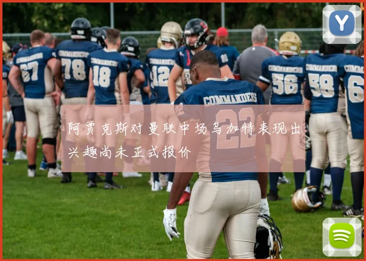 阿贾克斯对曼联中场乌加特表现出兴趣尚未正式报价