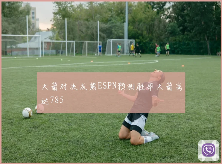 火箭对决灰熊ESPN预测胜率火箭高达785